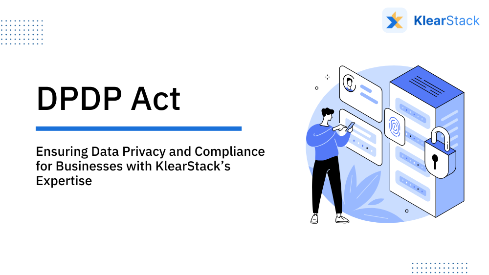 DPDP Act Ensuring Data Privacy and Compliance for Businesses with KlearStack’s Expertise